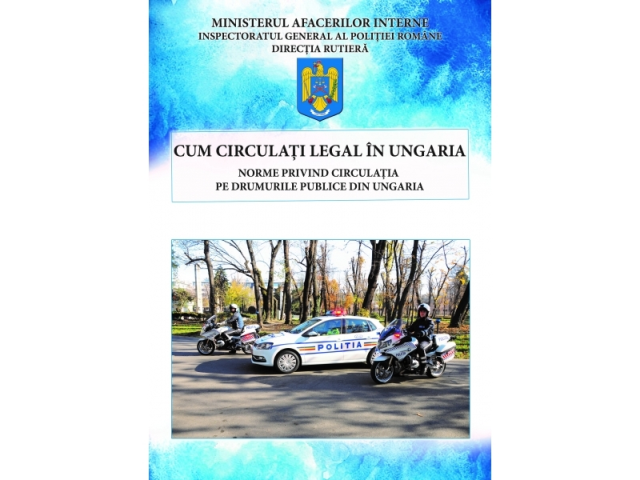 Călătorești cu mașina în Ungaria? Vezi ce recomandări face Poliția Română