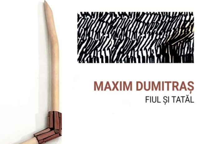 “Maxim Dumitraș – Son and Father” Exhibition